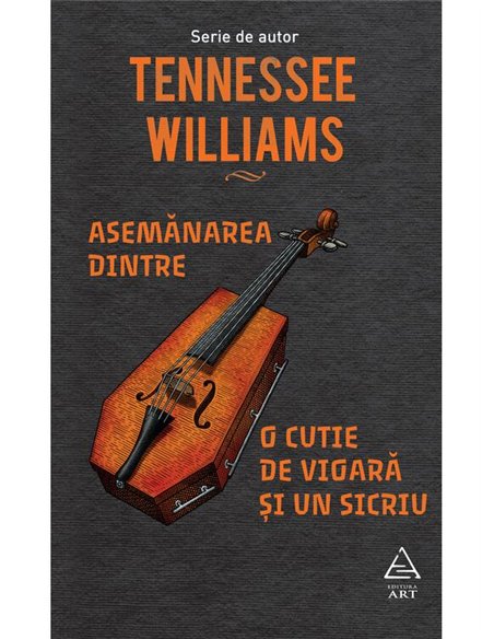 Asemanarea dintre o cutie de vioara si un sicriu - Tennessee Williams | Editura Art [cartonata]