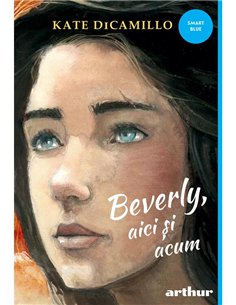 Beverly, aici si acum - Kate DiCamillo | Arthur [cartonata]