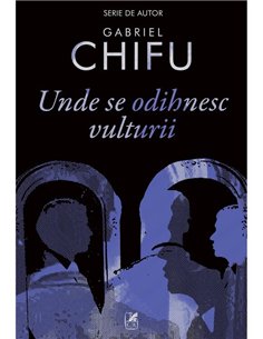 Unde se odihnesc vulturii - Gabriel Chifu | Cartea Romaneasca [necartonata]