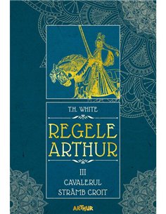 Regele Arthur III: Cavalerul Stramb Croit - T.H. White | Arthur [necartonata]