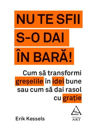 Nu te sfii s-o dai in bara! - Erik Kessels | Editura Art [necartonata]