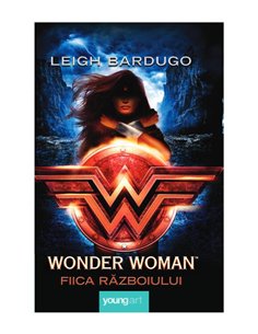 Wonder Woman. Fiica Razboiului - Leigh Bardugo | Young Art [cartonata]