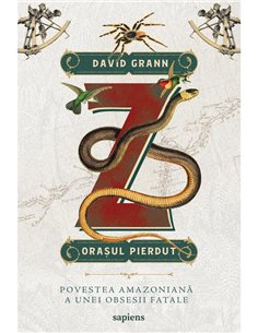 Z, orasul pierdut. Povestea amazoniana a unei obsesii fatale - David Grann | Editura Art [necartonata]
