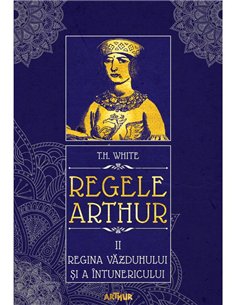 Regele Arthur II: Regina vazduhului si a intunericului - T.H. White | Arthur [cartonata]