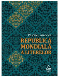 Republica Mondiala a Literelor - Pascale Casanova | Editura Art [necartonata]