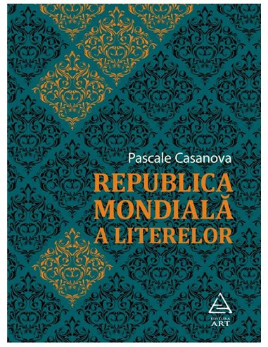 Republica Mondiala a Literelor - Pascale Casanova | Editura Art [necartonata]
