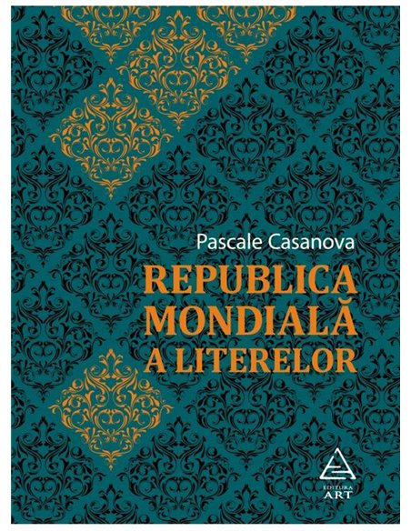 Republica Mondiala a Literelor - Pascale Casanova | Editura Art [necartonata]