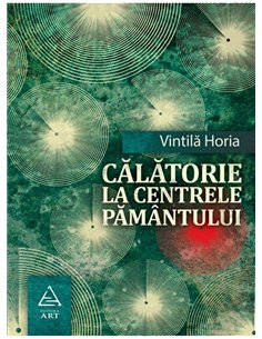 Calatorie la centrele pamantului - Vintila Horia | Editura Art [necartonata]
