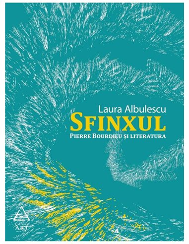 Sfinxul. Pierre Bourdieu si literatura - Laura Albulescu | Editura Art [necartonata]