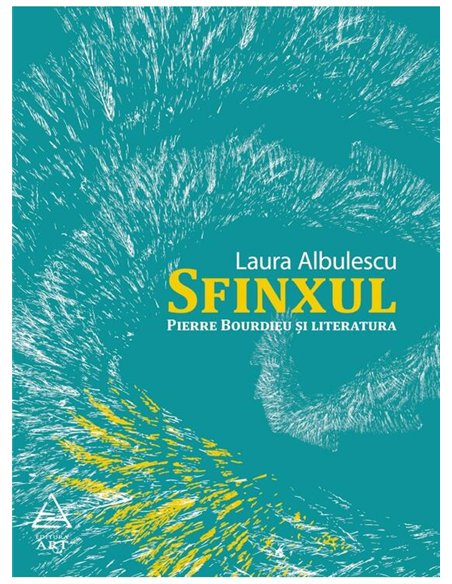 Sfinxul. Pierre Bourdieu si literatura - Laura Albulescu | Editura Art [necartonata]