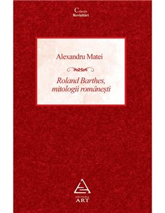 Roland Barthes, mitologii romanesti - Alexandru Matei | Editura Art [necartonata]