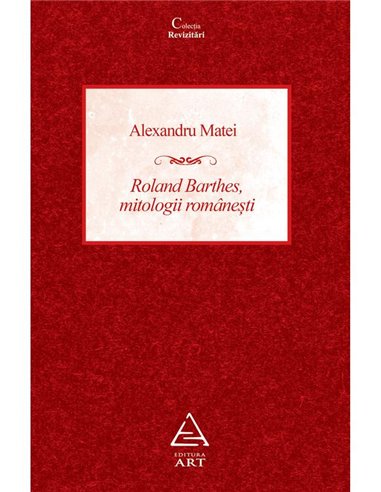 Roland Barthes, mitologii romanesti - Alexandru Matei | Editura Art [necartonata]