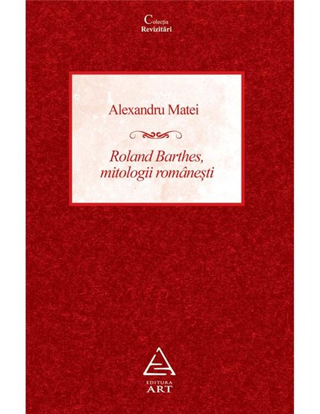 Roland Barthes, mitologii romanesti - Alexandru Matei | Editura Art [necartonata]