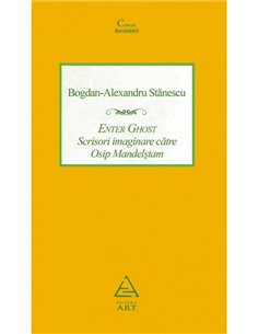 Enter Ghost. Scrisori imaginare catre Osip Mandelstam - Bogdan-Alexandru Stanescu | Editura Art [necartonata]