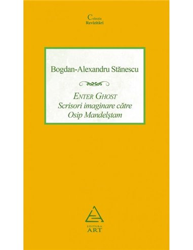 Enter Ghost. Scrisori imaginare catre Osip Mandelstam - Bogdan-Alexandru Stanescu | Editura Art [necartonata]