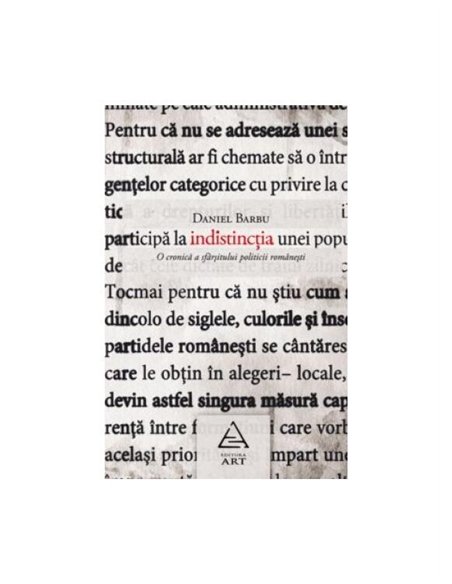 Indistinctia. O cronica a sfarsitului politicii romanesti. - Daniel Barbu | Editura Art [necartonata]