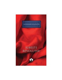 Iubeste revolutia! - Colectia Nobel - Aleksandr Soljenitin | Editura Art [cartonata]