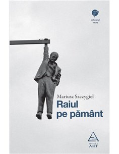 Raiul pe pamant - Mariusz Szczygiel | Editura Art [necartonata]