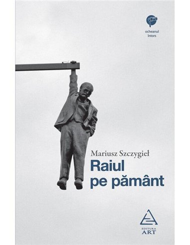 Raiul pe pamant - Mariusz Szczygiel | Editura Art [necartonata]