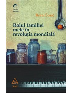 Rolul familiei mele în revoluţia mondială - Bora Cosic | Art Educational [necartonata]