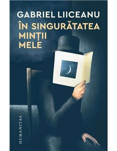 In singuratatea mintii mele - Gabriel Liiceanu | Humanitas