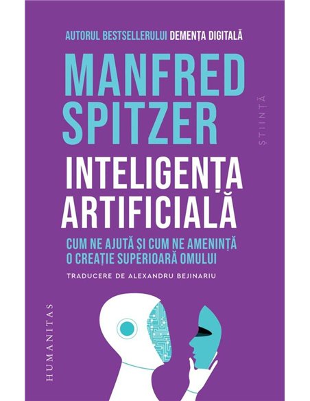 Inteligenta artificiala, Cum ne ajuta si cum ne ameninta o creatie superioara omului - Manfred Spitzer | Humanitas