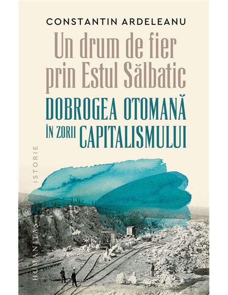 Un drum de fier prin Estul Salbatic - Constantin Ardeleanu | Humanitas