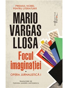 Focul imaginatiei. Opera jurnalistica I - Mario Vargas-Llosa | Humanitas