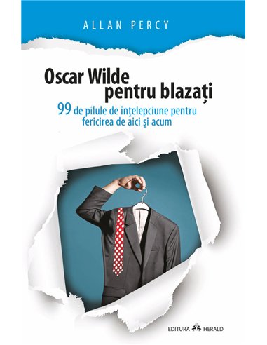 Oscar Wilde pentru blazati - 99 de pilule de intelepciune pentru fericirea de aici si acum - Allan Percy | Herald