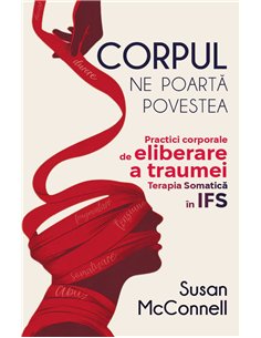 Corpul ne poarta povestea - Practici corporale de eliberare a traumei. Terapia Somatica in IFS - Susan McConnell | Herald