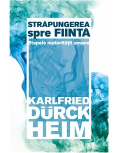 Strapungerea spre fiinta - Etapele maturitatii umane - Karlfried Graf Durckheim | Herald