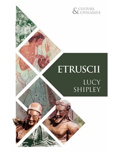 Etruscii - Civilizatii disparute - Lucy Shipley | Herald