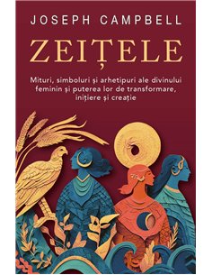 Zeitele - Mituri, simboluri si arhetipuri ale divinului feminin si puterea lor de transformare, initiere si creatie - Joseph Cam