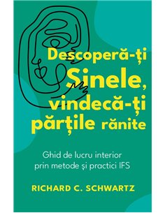 Descopera-ti Sinele, vindeca-ti partile ranite - Ghid de lucru interior prin metode si practici IFS - Richard C. Schwartz | Hera