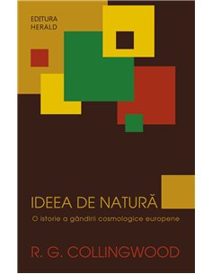 Ideea de natura - O istorie a gandirii cosmologice europene - Robin George Collingwood | Herald