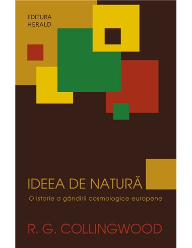 Ideea de natura - O istorie a gandirii cosmologice europene - Robin George Collingwood | Herald