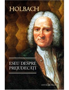 Eseu despre prejudecati sau Despre influenta opiniilor asupra moravurilor si fericirii oamenilor - Baron d'Holbach (Paul Henri D
