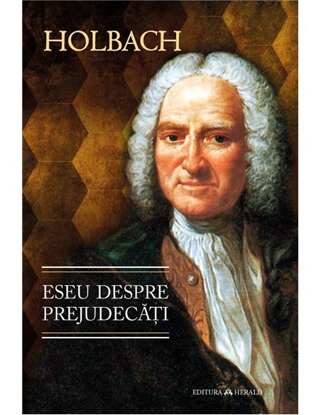 Eseu despre prejudecati sau Despre influenta opiniilor asupra moravurilor si fericirii oamenilor - Baron d'Holbach (Paul Henri D