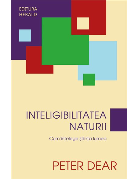 Inteligibilitatea Naturii - Cum intelege stiinta lumea - Peter Dear | Herald