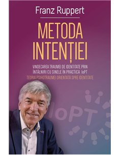 Metoda Intentiei - Vindecarea traumei de identitate prin intalniri cu Sinele in practica IoPT (Teoria Psihotraumei orientate spr