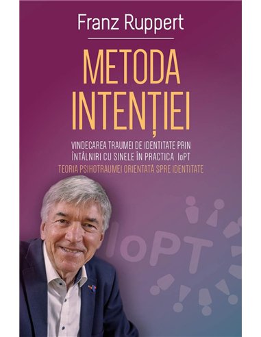 Metoda Intentiei - Vindecarea traumei de identitate prin intalniri cu Sinele in practica IoPT (Teoria Psihotraumei orientate spr
