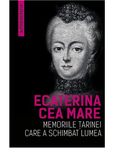 Memoriile tarinei care a schimbat lumea (Autobiografia) - Ecaterina Cea Mare (Ecaterina A Ii-A A Rusiei) | Herald