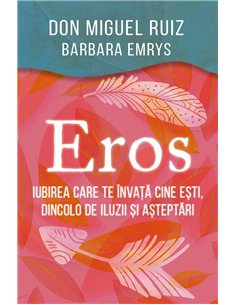 Eros - Iubirea care te invata cine esti, dincolo de iluzii si asteptari - Barbara Emrys, don Miguel Ruiz | Herald