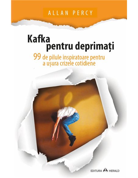 Kafka pentru deprimati - 99 de pilule inspiratoare pentru a usura crizele cotidiene - Allan Percy | Herald