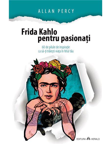 Frida Kahlo pentru pasionati - 60 de pilule de inspiratie ca sa-ti traiesti viata in felul tau - Allan Percy | Herald