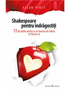 Shakespeare pentru indragostiti - 72 de pilule pentru a ne bucura de iubire in fiecare zi - Allan Percy | Herald