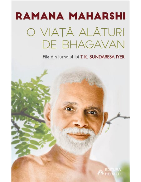 O viata alaturi de Bhagavan Ramana Maharshi - File din jurnalul lui T.K. Sundaresa Iyer - Ramana Maharshi, Sundaresa T. K. Iyer