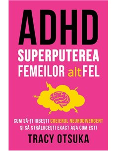 ADHD - Superputerea femeilor altFEL - Cum sa-ti iubesti creierul neurodivergent si sa stralucesti exact asa cum esti - Tracy Ots
