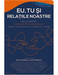 Eu, tu si relatiile noastre - Metoda ESPERE® ilustrata in 33 de studii de caz despre cum sa fim bine cu noi insine si cu ceilalt