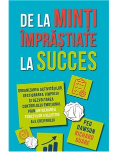 De la minti imprastiate la succes - Organizarea activitatilor, gestionarea timpului si dezvoltarea controlului emotional prin an